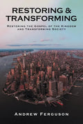 Restoring & Transforming: Restoring the Gospel of the Kingdom and Transforming Society - Paperback