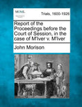 Report of the Proceedings Before the Court of Session, in the Case of M'Iver V. M'Iver - Paperback
