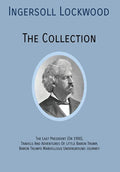 INGERSOLL LOCKWOOD The Collection: The Last President (Or 1900), Travels And Adventures Of Little Baron Trump, Baron Trumps? Marvellous Underground Jo - Hardcover