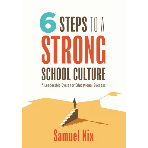 Six Steps to a Strong School Culture: A Leadership Cycle for Educational Success (a Six-Step Leadership Cycle for Principals) - Paperback