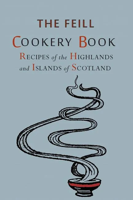Recipes of the Highlands and Islands of Scotland: The Feill Cookery Book - Paperback