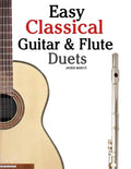 Easy Classical Guitar & Flute Duets: Featuring Music of Beethoven, Bach, Wagner, Handel and Other Composers. in Standard Notation and Tablature - Paperback