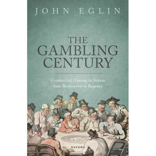 The Gambling Century: Commercial Gaming in Britain from Restoration to Regency - Hardcover