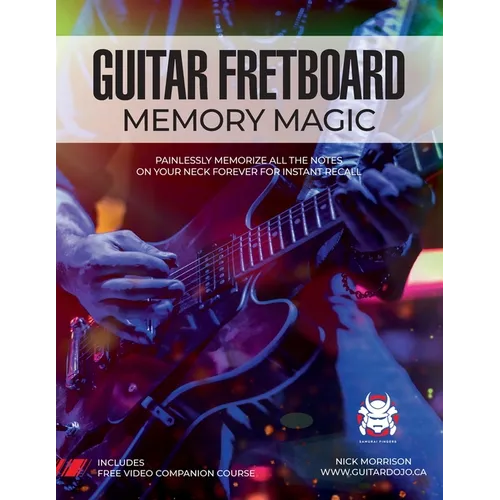 Guitar Fretboard Memory Magic: Painlessly Memorize All the Notes on Your Neck Forever for Instant Recall (colour ed): Painlessly Memorize All the Not - Paperback