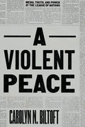A Violent Peace: Media, Truth, and Power at the League of Nations - Hardcover
