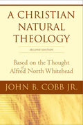 A Christian Natural Theology, Second Edition: Based on the Thought of Alfred North Whitehead - Paperback