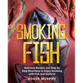 Smoking Fish: Delicious Recipes and Step by Step Directions to Enjoy Smoking with Fish and Seafood - Paperback