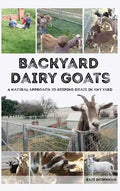 Backyard Dairy Goats: A natural approach to keeping goats in any yard - Hardcover