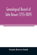 Genealogical record of John Brown (1755-1809) and his descendants, also the collateral branches of Merrill, Scott and Follett families - Paperback