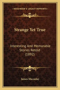 Strange Yet True: Interesting And Memorable Stories Retold (1892) - Paperback