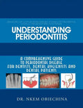 Understanding Periodontitis: A Comprehensive Guide to Periodontal Disease for Dentists, Dental Hygienists and Dental Patients - Paperback