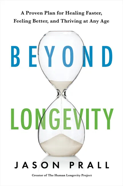 Beyond Longevity: A Proven Plan for Healing Faster, Feeling Better, and Thriving at Any Age - Hardcover