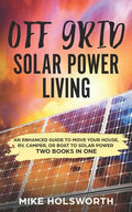 Off Grid Solar Power Living: An Enhanced Guide to Move Your House, Rv, Camper, or Boat to Solar Power (Two Books in One) - Paperback