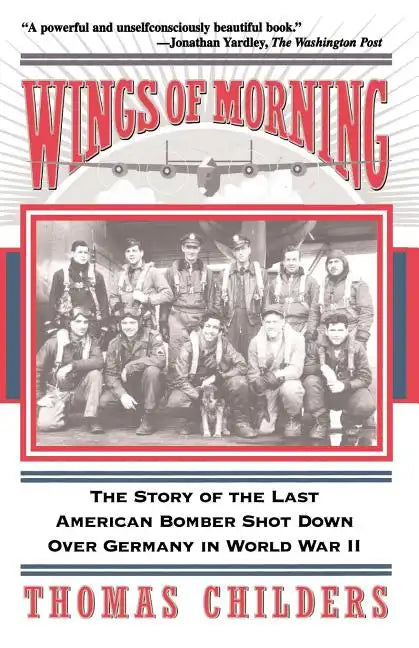 Wings of Morning: The Story of the Last American Bomber Shot Down Over Germany in World War II - Paperback