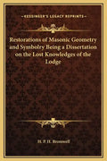Restorations of Masonic Geometry and Symbolry Being a Dissertation on the Lost Knowledges of the Lodge - Hardcover