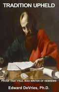 Tradition Upheld: Biblical & Historic Proof That the Apostle Paul Was the Inspired Writer of the Epistle to the Hebrews - Paperback