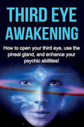 Third Eye Awakening: How to open your third eye, use the pineal gland, and enhance your psychic abilities! - Paperback