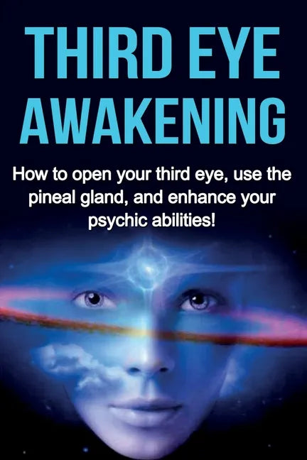 Third Eye Awakening: How to open your third eye, use the pineal gland, and enhance your psychic abilities! - Paperback