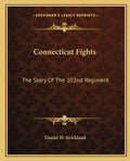 Connecticut Fights: The Story of the 102nd Regiment - Paperback