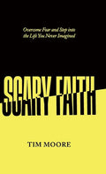 Scary Faith: Overcome Fear and Step into the Life You Never Imagined - Hardcover