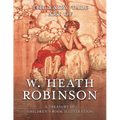 The Fairy Tale Art of W. Heath Robinson; A Treasury of Children's Book Illustration - Hardcover
