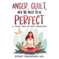Anger, Guilt, and the Need to Be Perfect: A Toxic Trio of Self Paralysis - Paperback