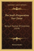 The Soul's Preparation For Christ: Being A Treatise Of Contrition (1638) - Paperback