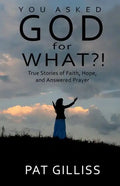 You Asked GOD For WHAT?!: True stories of Faith, Hope, and answered prayers - Paperback