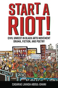Start a Riot!: Civil Unrest in Black Arts Movement Drama, Fiction, and Poetry - Hardcover