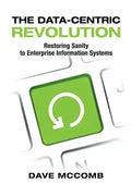 The Data-Centric Revolution: Restoring Sanity to Enterprise Information Systems - Paperback