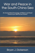 War and Peace in the South China Sea: An Unclassified Chronology of Military and Naval Events from 1844 to the Present - Paperback