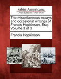 The Miscellaneous Essays and Occasional Writings of Francis Hopkinson, Esq. Volume 3 of 3 - Paperback