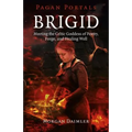 Brigid: Meeting the Celtic Goddess of Poetry, Forge, and Healing Well - Paperback