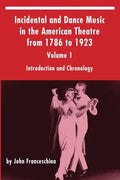 Incidental and Dance Music in the American Theatre from 1786 to 1923: Volume 1, Introduction and Chronology - Paperback