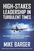 High-Stakes Leadership in Turbulent Times: Why Stakeholders Are Your Greatest Assets ... in Good Times and Bad - Paperback
