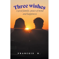 Three Wishes: A good family, peace of mind and happiness - Paperback
