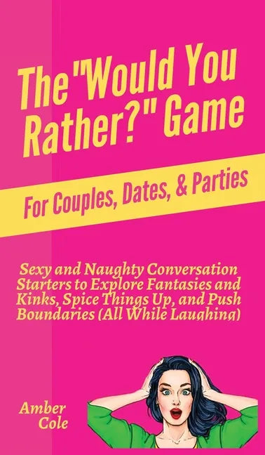 The "Would You Rather?" Game for Couples, Dates, & Parties: Sexy and Naughty Conversation Starters to Explore Fantasies and Kinks, Spice Things Up, an - Hardcover