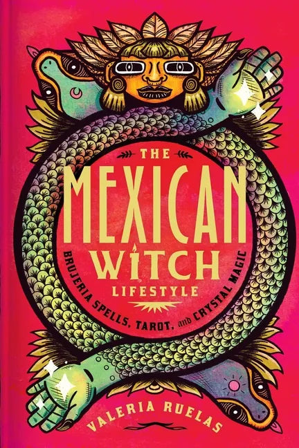 The Mexican Witch Lifestyle: Brujeria Spells, Tarot, and Crystal Magic - Hardcover