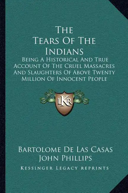 The Tears Of The Indians: Being A Historical And True Account Of The Cruel Massacres And Slaughters Of Above Twenty Million Of Innocent People (1656) - Paperback
