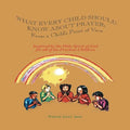 What Every Child Should Know About Prayer: From A Child's Point of View - Paperback