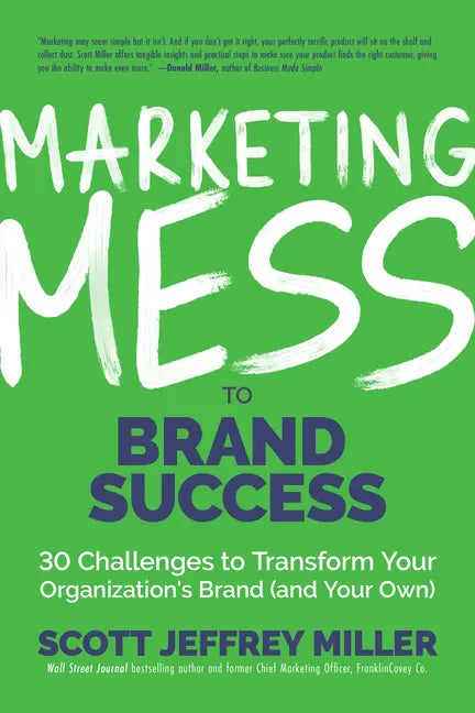 Marketing Mess to Brand Success: 30 Challenges to Transform Your Organization's Brand (and Your Own) (Brand Marketing) - Hardcover
