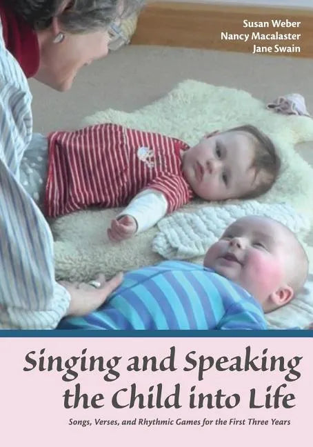 Singing and Speaking the Child into Life: Songs, Verses, and Rhythmic Games for the First Three Years - Paperback