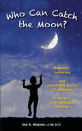 Who Can Catch the Moon? Heartfelt, Humorous and Compelling Stories of Resiliency in Society's Most Vulnerable Children - Paperback