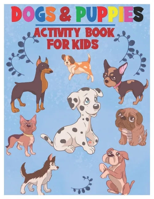Dogs and Puppies Activity Book for Kids: Amazing Interactive Stocking Stuffer Brain Storming Sets of Coloring Pages, Dot-To-Dot, Mazes and Word Search - Paperback