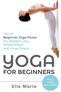 Yoga For Beginners: The Ultimate Beginner Yoga Guide to Lose Weight, Relieve Stress and Tone Your Body With Yoga - Paperback
