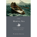 The Mortal Sea: Fishing the Atlantic in the Age of Sail - Paperback