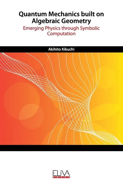 Quantum Mechanics built on Algebraic Geometry: Emerging Physics through Symbolic Computation - Paperback