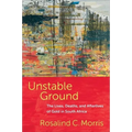 Unstable Ground: The Lives, Deaths, and Afterlives of Gold in South Africa - Paperback