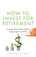 How to Invest for Retirement: A Simple Path to Retiring Rich, Independent, and Free - Paperback