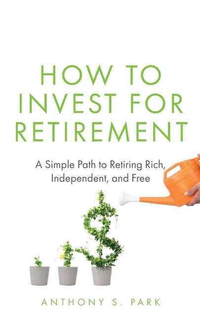 How to Invest for Retirement: A Simple Path to Retiring Rich, Independent, and Free - Paperback